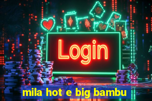 mila hot e big bambu